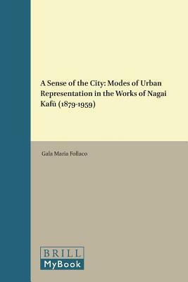 A Sense of the City: Modes of Urban Representation in the Works of Nagai Kaf&#363; (1879-1959) by Gala Maria Follaco
