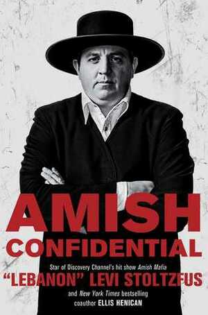Amish Confidential by "Lebanon" Levi Stoltzfus, Ellis Henican