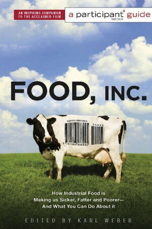 Food Inc.: A Participant Guide: How Industrial Food Is Making Us Sicker, Fatter, and Poorer-And What You Can Do about It by Participant Productions, Karl Weber