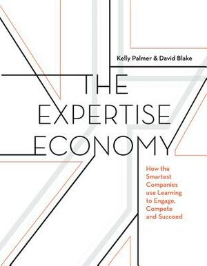 The Expertise Economy: How the Smartest Companies Use Learning to Engage, Compete, and Succeed by David Blake, Kelly Palmer