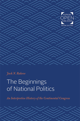 The Beginnings of National Politics: An Interpretive History of the Continental Congress by Jack N. Rakove