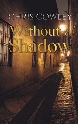 Without a Shadow by Chris Cowley