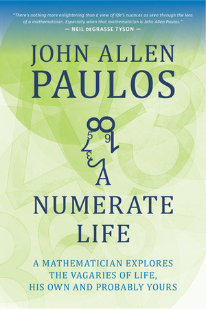 A Numerate Life: A Mathematician Explores the Vagaries of Life, His Own and Probably Yours by 