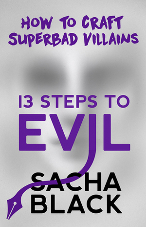 13 Steps to Evil: How to Craft Superbad Villains by Sacha Black