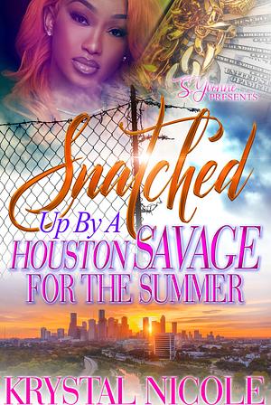 Snatched Up By A Houston Savage For The Summer by Krystal Nicole