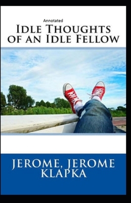 Idle Thoughts of an Idle Fellow Annotated by Jerome K. Jerome