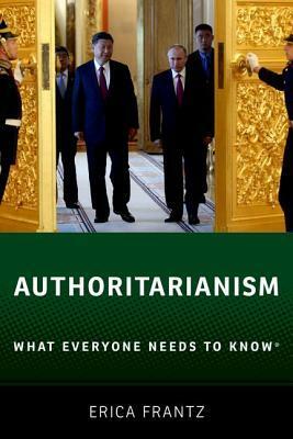 Authoritarianism: What Everyone Needs to Know by Erica Frantz