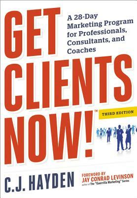 Get Clients Now! (Tm): A 28-Day Marketing Program for Professionals, Consultants, and Coaches by C. Hayden