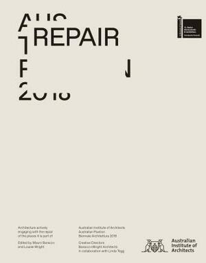 Repair: Australian Pavilion, 16th International Architecture Exhibition, La Biennale Di Venezia 2018 by Mauro Baracco, Louise Wright