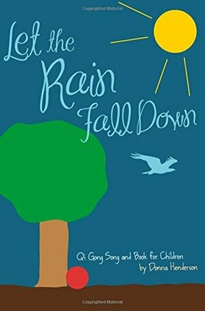 Let the Rain Fall Down: Qi Gong Song and Book for Children by Donna Henderson