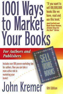 1001 Ways to Market Your Books: For Authors and Publishers, 6th Edition by John Kremer, John Kremer