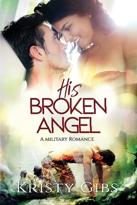His Broken Angel: A Military Romance by Kristy Gibs