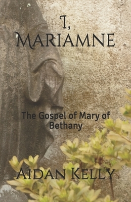 I, Mariamne: The Gospel of Mary of Bethany by Aidan Kelly