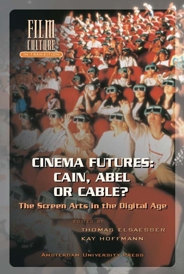 Cinema Futures: Cain, Abel or Cable?: The Screen Arts in the Digital Age by Kay Hoffmann