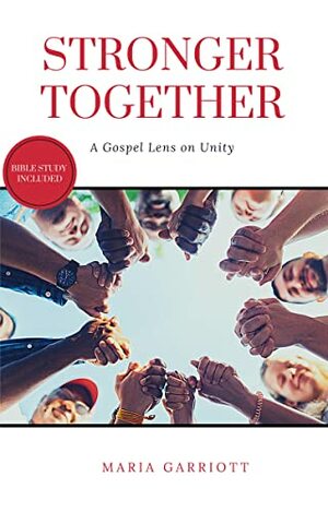 Stronger Together: A Gospel Lens on Unity by Maria Garriott