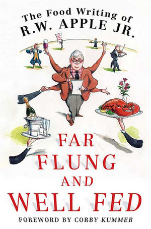 Far Flung and Well Fed: The Food Writing of R.W. Apple, Jr. by Corby Kummer, R.W. Apple