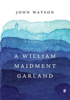 A William Maidment Garland: Collected Works Volume 6 by John Watson