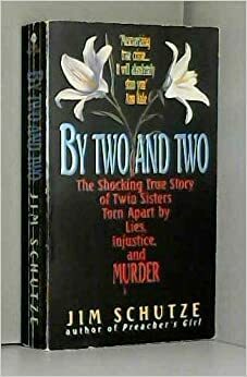By Two and Two: The Shocking True Story of Twins Torn Apart by Lies, Injustice, and Murder by Jim Schutze