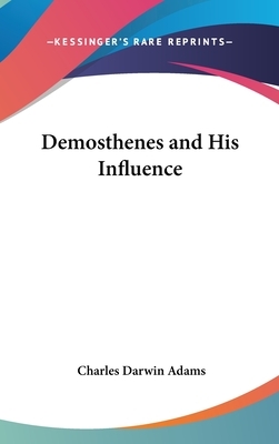 Demosthenes and His Influence by Charles Darwin Adams