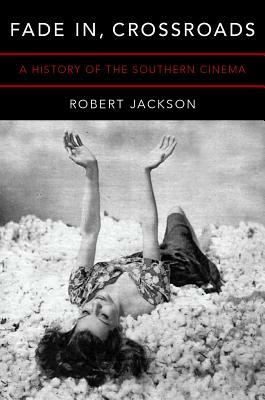 Fade In, Crossroads: A History of the Southern Cinema by Robert Jackson