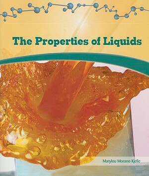 The Properties of Liquids by Marylou Morano-Kjelle, Marylou Morano Kjelle