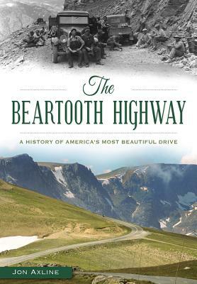 The Beartooth Highway: A History of America's Most Beautiful Drive by Jon Axline