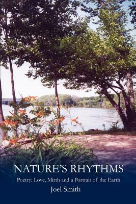 Nature S Rhythms: Poetry: Love, Mirth and a Portrait of the Earth by Joel Smith