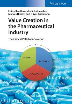 Value Creation in the Pharmaceutical Industry: The Critical Path to Innovation by Alexander Schuhmacher, Oliver Gassmann, Markus Hinder