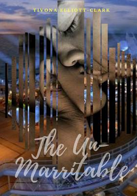 The Un-Marritable by Tivona Elliott-Clark