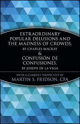 Extraordinary Popular Delusions and the Madness of Crowds/Confusión de Confusiones by Martin S. Fridson, Martin S. Fridson, Charles Mackay, Joseph de La Vega