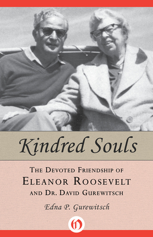 Kindred Souls: The Devoted Friendship of Eleanor Roosevelt and Dr. David Gurewitsch by Edna P. Gurewitsch