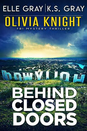 Behind Closed Doors by Elle Gray, Elle Gray, K.S. Gray