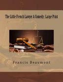 The Little French Lawyer a Comedy: Large Print by Francis Beaumont