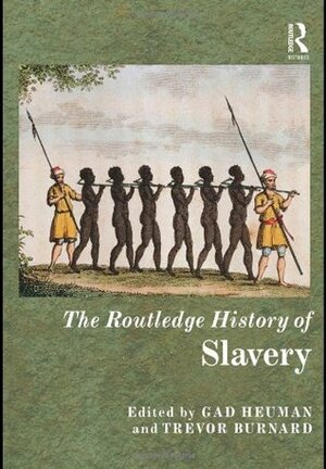 The Routledge History of Slavery by Trevor Burnard, Gad Heuman
