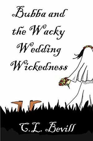 Bubba and the Wacky Wedding Wickedness by C.L. Bevill