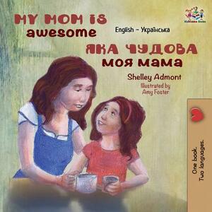 My Mom is Awesome: English Ukrainian by Kidkiddos Books, Shelley Admont