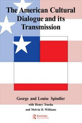 The American Cultural Dialogue And Its Transmission by Henry Trueba, George Spindler, Louise Spindler