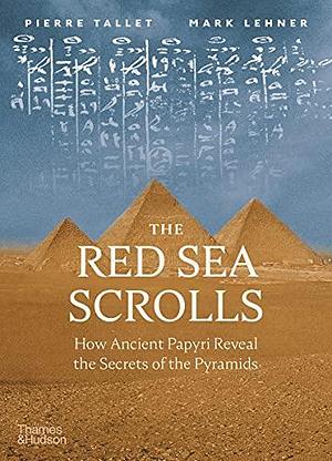 The Red Sea Scrolls: How Ancient Papyri Reveal the Secrets of the Pyramids by Mark Lehner, Pierre Tallet