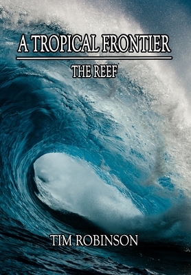 A Tropical Frontier: The Reef by Tim Robinson