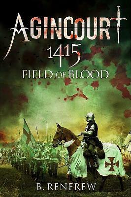 Agincourt 1415: Field of Blood by Barry Renfrew