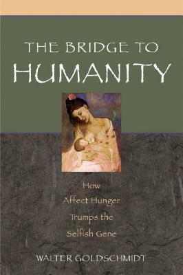 Bridge to Humanity: How Affect Hunger Trumps the Selfish Gene by Walter Goldschmidt