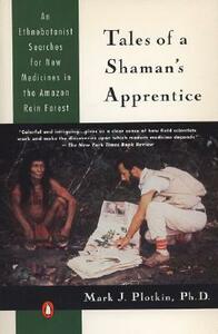 Tales of a Shaman's Apprentice: An Ethnobotanist Searches for New Medicines in the Rain Forest by Mark J. Plotkin