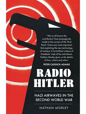 Radio Hitler: Nazi Airwaves in the Second World War by Nathan Morley