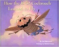 How the B-52 Cockroach Learned to Fly by Lisa Matsumoto