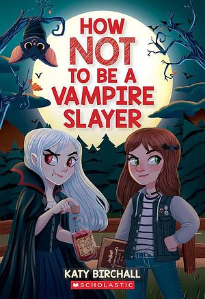 How Not to be a Vampire Slayer by Katy Birchall