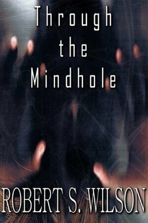 Through the Mindhole by Robert S. Wilson