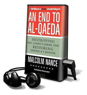 An End to Al-Qaeda: Destroying Bin Laden's Jihad and Restoring America's Honor by Malcolm W. Nance