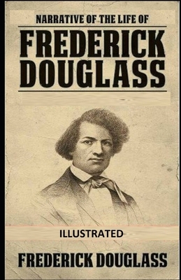 Narrative of the Life of Frederick Douglass ILLUSTRATED by Frederick Douglass