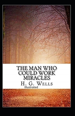 The Man Who Could Work Miracles Illustrated by H.G. Wells