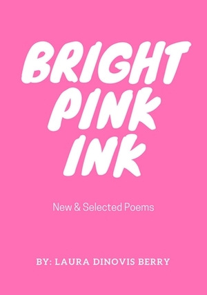 Bright Pink Ink: New & Selected Poems by Laura DiNovis Berry